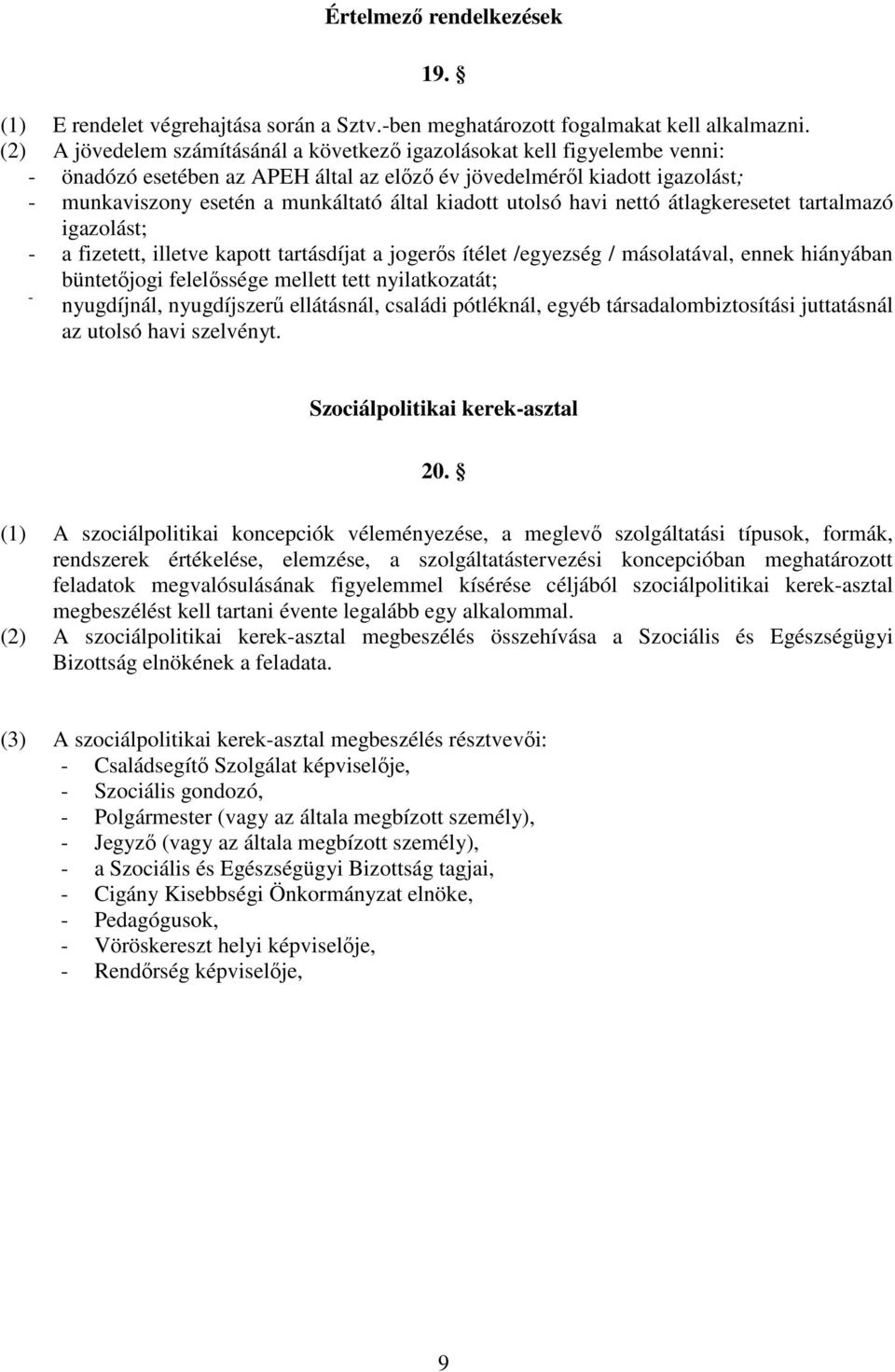 kiadott utolsó havi nettó átlagkeresetet tartalmazó igazolást; - a fizetett, illetve kapott tartásdíjat a jogerıs ítélet /egyezség / másolatával, ennek hiányában büntetıjogi felelıssége mellett tett