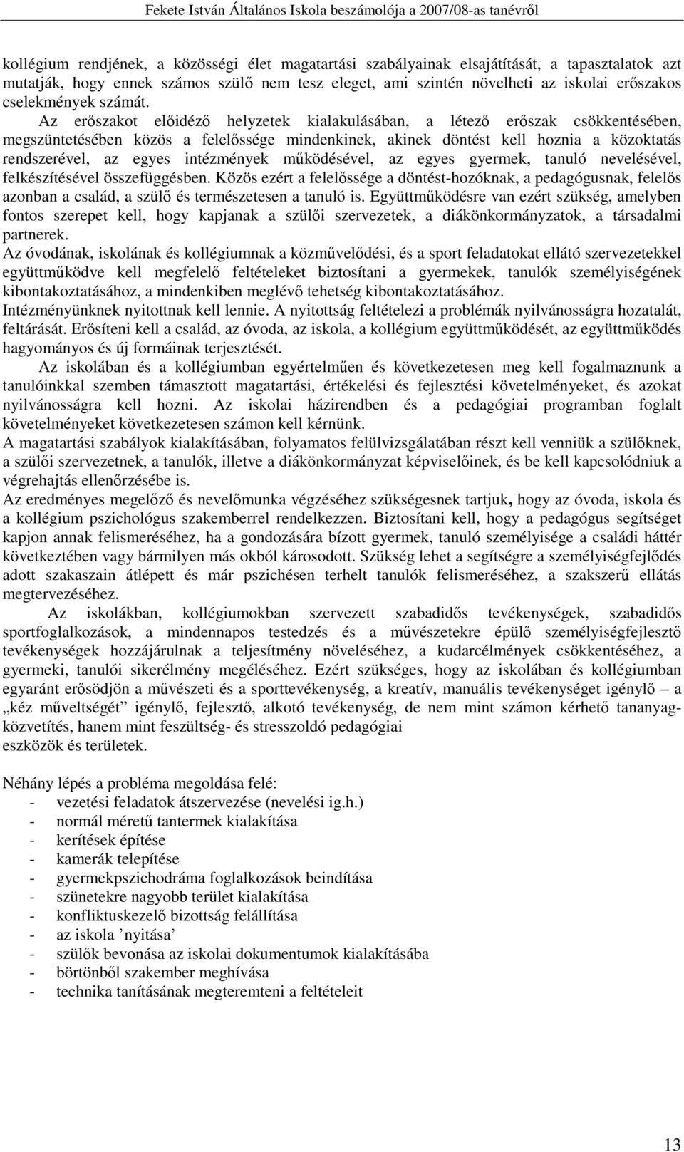 Az erıszakot elıidézı helyzetek kialakulásában, a létezı erıszak csökkentésében, megszüntetésében közös a felelıssége mindenkinek, akinek döntést kell hoznia a közoktatás rendszerével, az egyes