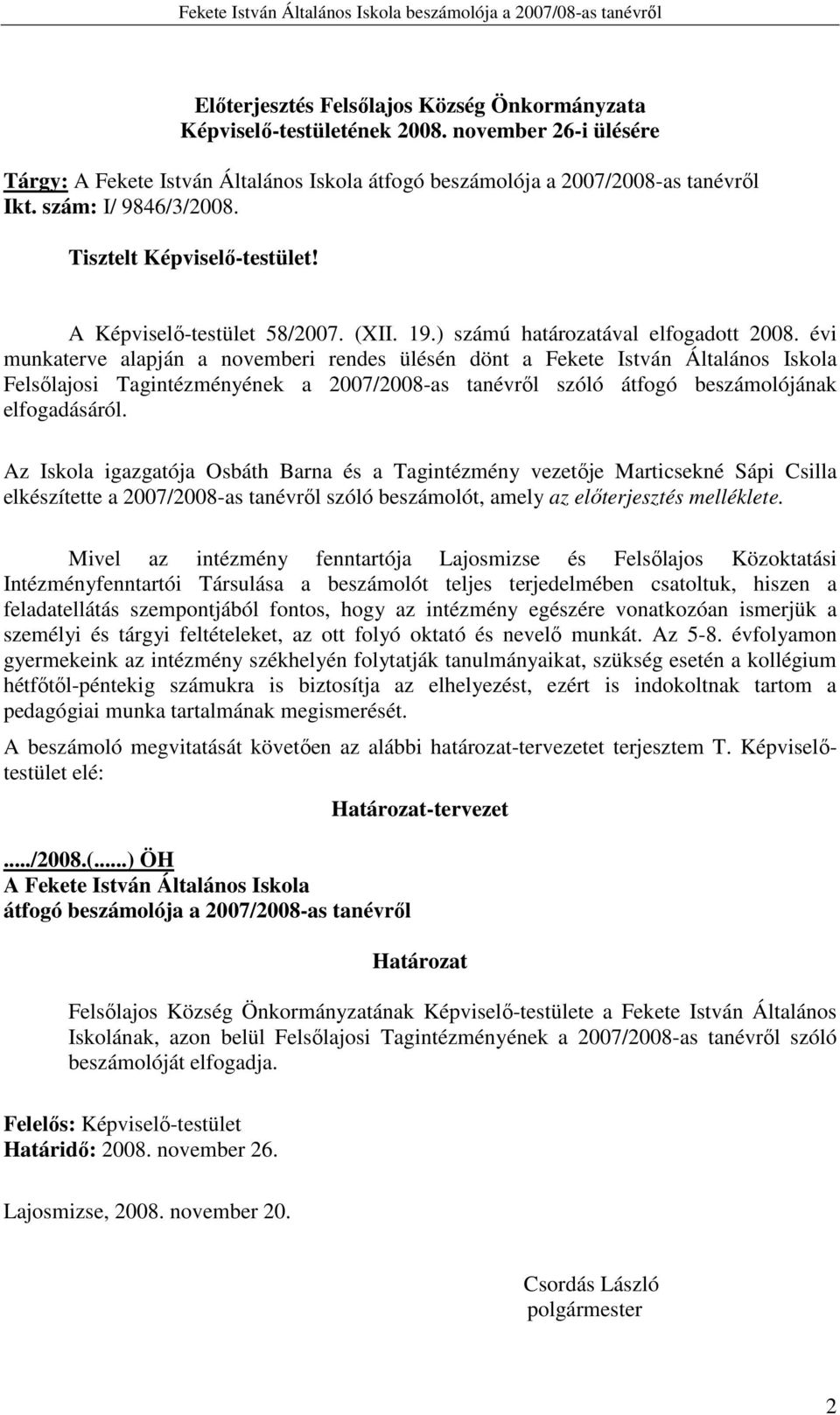 évi munkaterve alapján a novemberi rendes ülésén dönt a Fekete István Általános Iskola Felsılajosi Tagintézményének a 2007/2008-as tanévrıl szóló átfogó beszámolójának elfogadásáról.