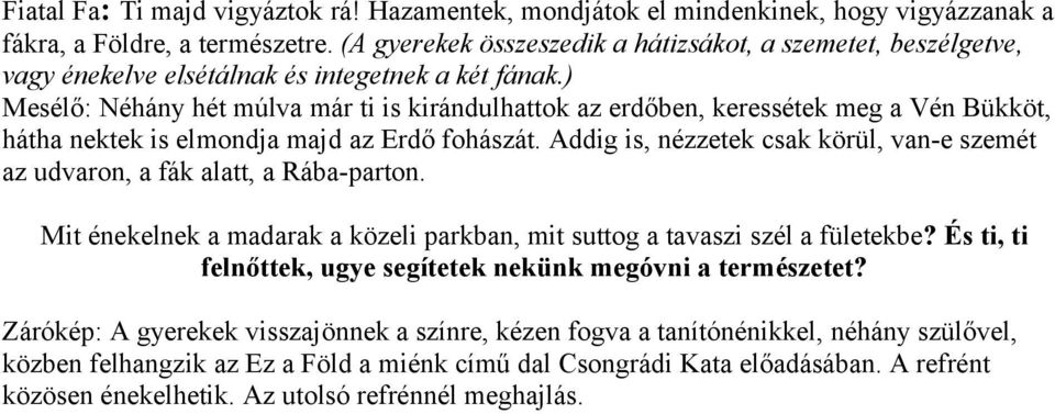 ) Mesélő: Néhány hét múlva már ti is kirándulhattok az erdőben, keressétek meg a Vén Bükköt, hátha nektek is elmondja majd az Erdő fohászát.