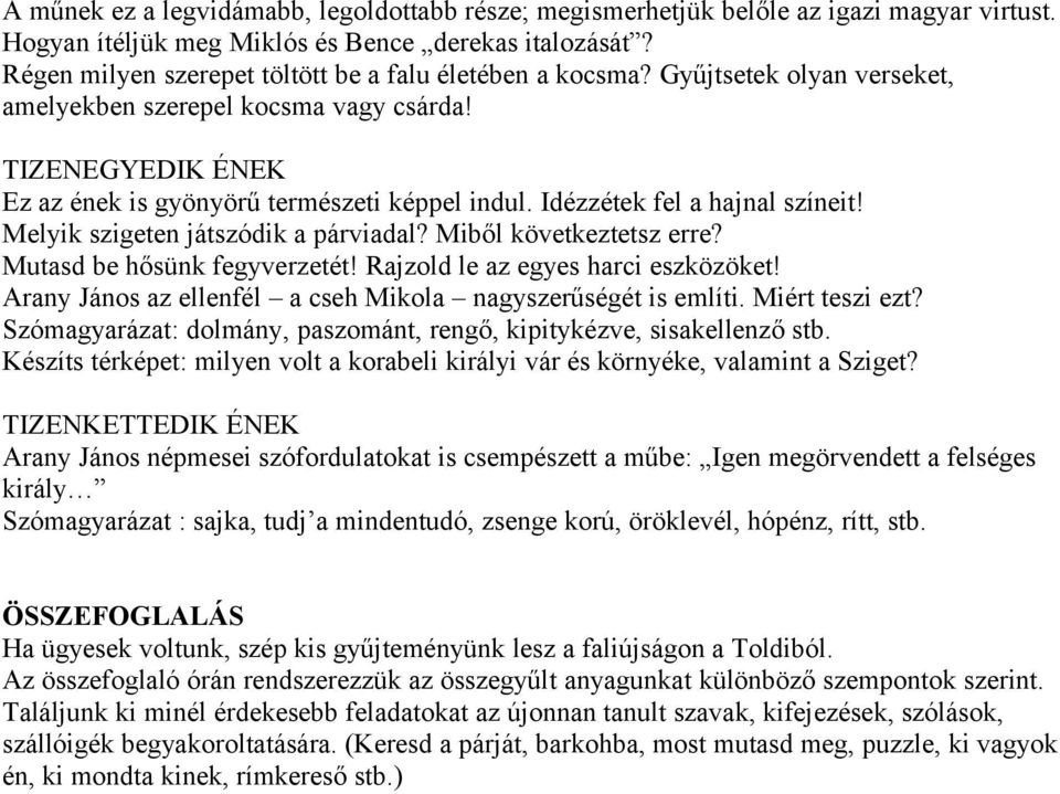 Idézzétek fel a hajnal színeit! Melyik szigeten játszódik a párviadal? Miből következtetsz erre? Mutasd be hősünk fegyverzetét! Rajzold le az egyes harci eszközöket!