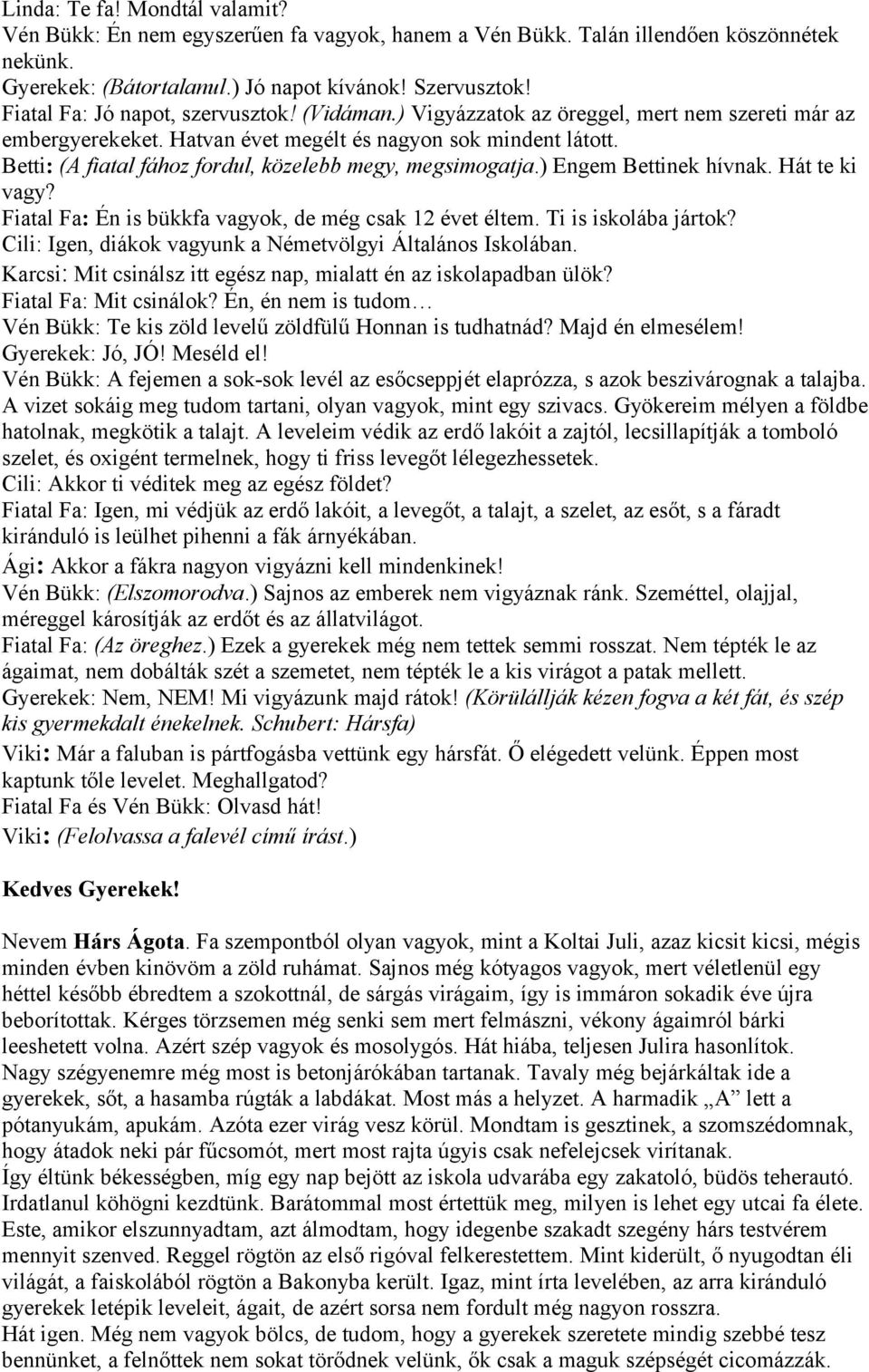 Betti: (A fiatal fához fordul, közelebb megy, megsimogatja.) Engem Bettinek hívnak. Hát te ki vagy? Fiatal Fa: Én is bükkfa vagyok, de még csak 12 évet éltem. Ti is iskolába jártok?