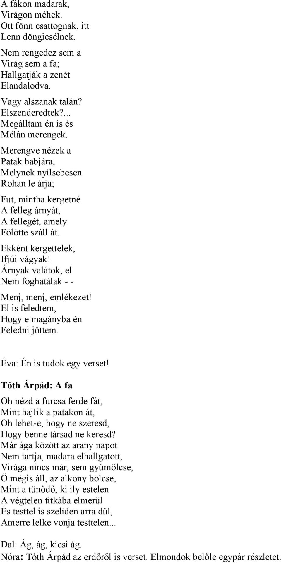 Ekként kergettelek, Ifjúi vágyak! Árnyak valátok, el Nem foghatálak - - Menj, menj, emlékezet! El is feledtem, Hogy e magányba én Feledni jöttem. Éva: Én is tudok egy verset!