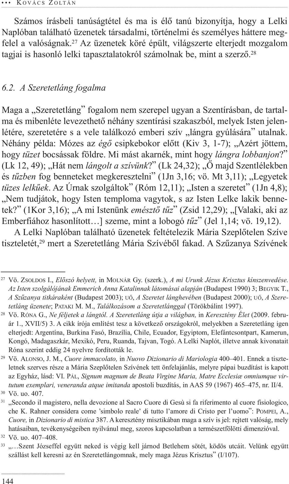 ugyan a Szentírásban, de tartalma és mibenléte levezethetõ néhány szentírási szakaszból, melyek Isten jelenlétére, szeretetére s a vele találkozó emberi szív lángra gyúlására utalnak.