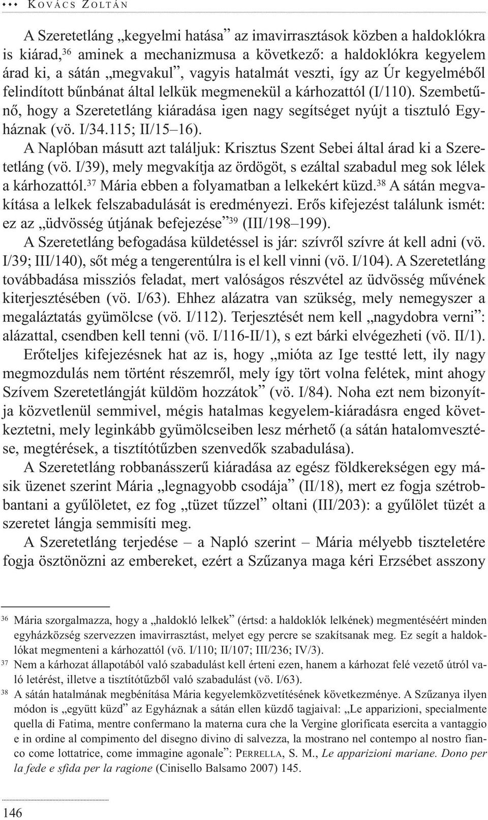 Szembetûnõ, hogy a Szeretetláng kiáradása igen nagy segítséget nyújt a tisztuló Egyháznak (vö. I/34.115; II/15 16).