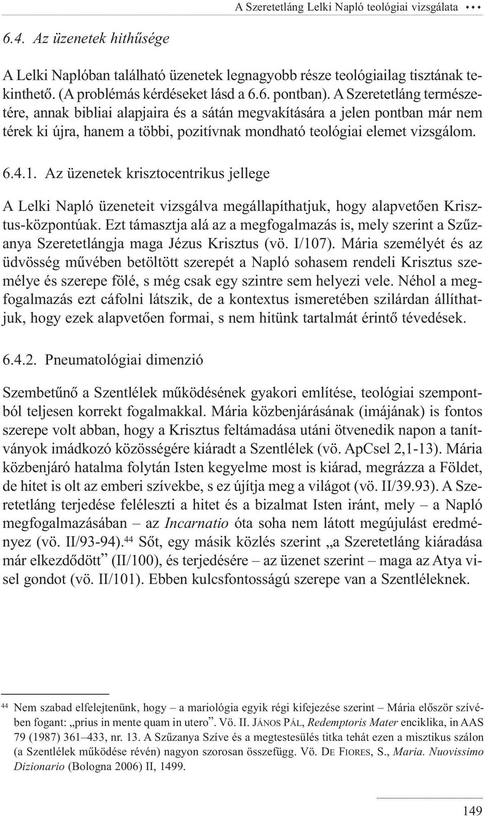 Az üzenetek krisztocentrikus jellege A Lelki Napló üzeneteit vizsgálva megállapíthatjuk, hogy alapvetõen Krisztus-központúak.