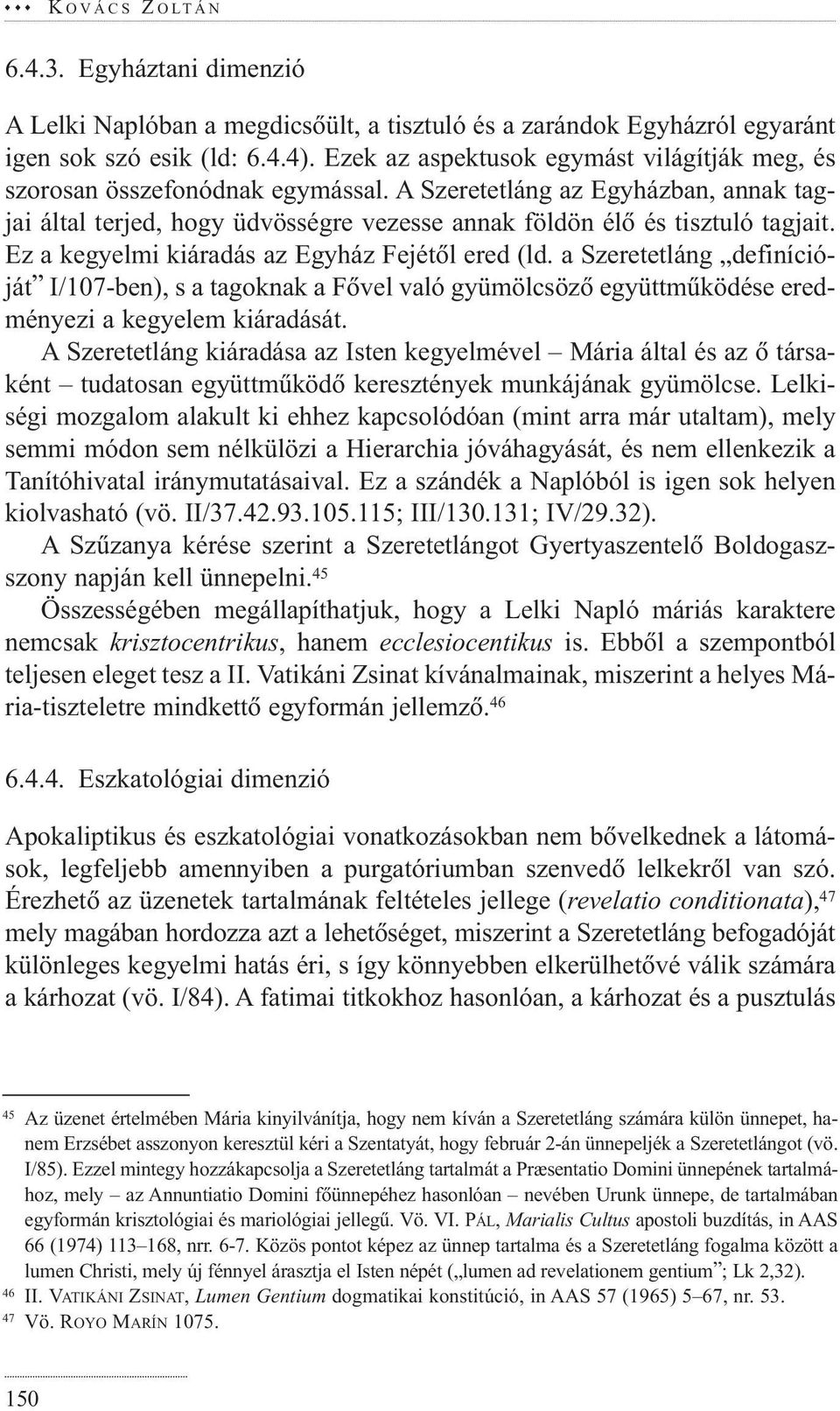 Ez a kegyelmi kiáradás az Egyház Fejétõl ered (ld. a Szeretetláng definícióját I/107-ben), s a tagoknak a Fõvel való gyümölcsözõ együttmûködése eredményezi a kegyelem kiáradását.