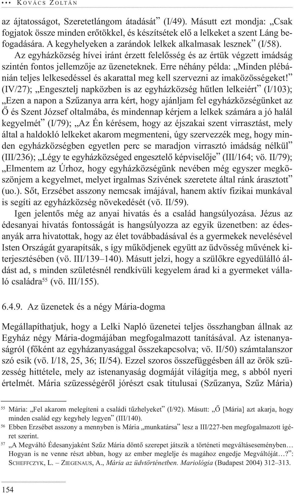 Erre néhány példa: Minden plébánián teljes lelkesedéssel és akarattal meg kell szervezni az imaközösségeket!