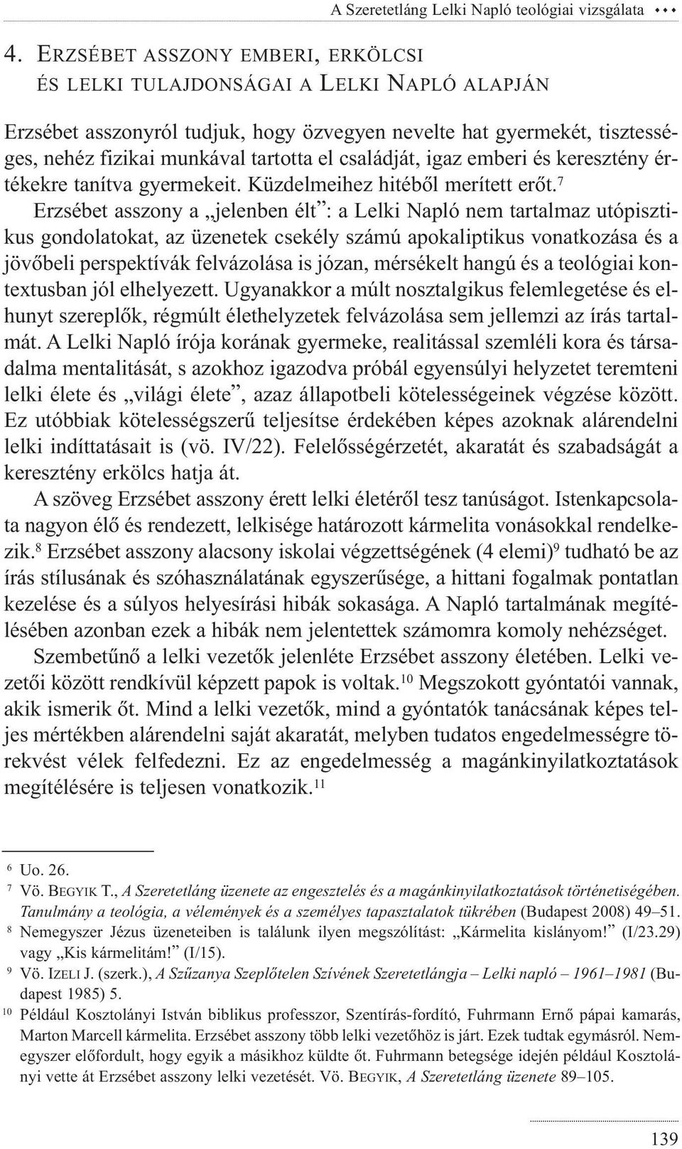 családját, igaz emberi és keresztény értékekre tanítva gyermekeit. Küzdelmeihez hitébõl merített erõt.