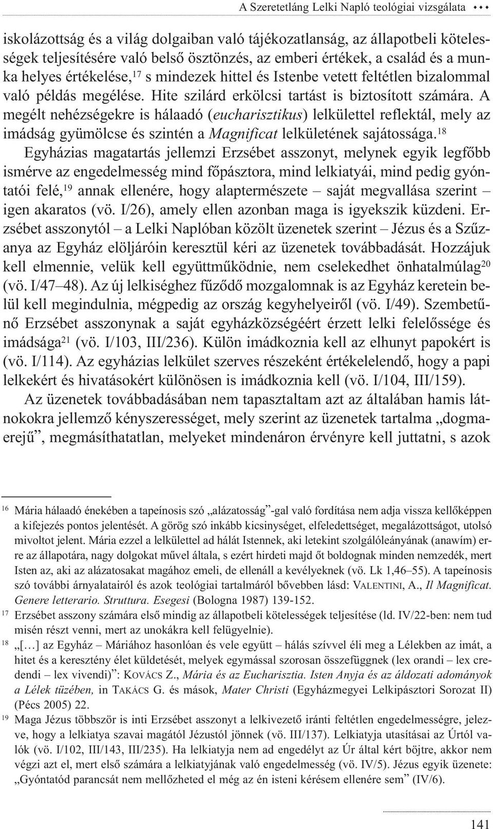 A megélt nehézségekre is hálaadó (eucharisztikus) lelkülettel reflektál, mely az imádság gyümölcse és szintén a Magnificat lelkületének sajátossága.