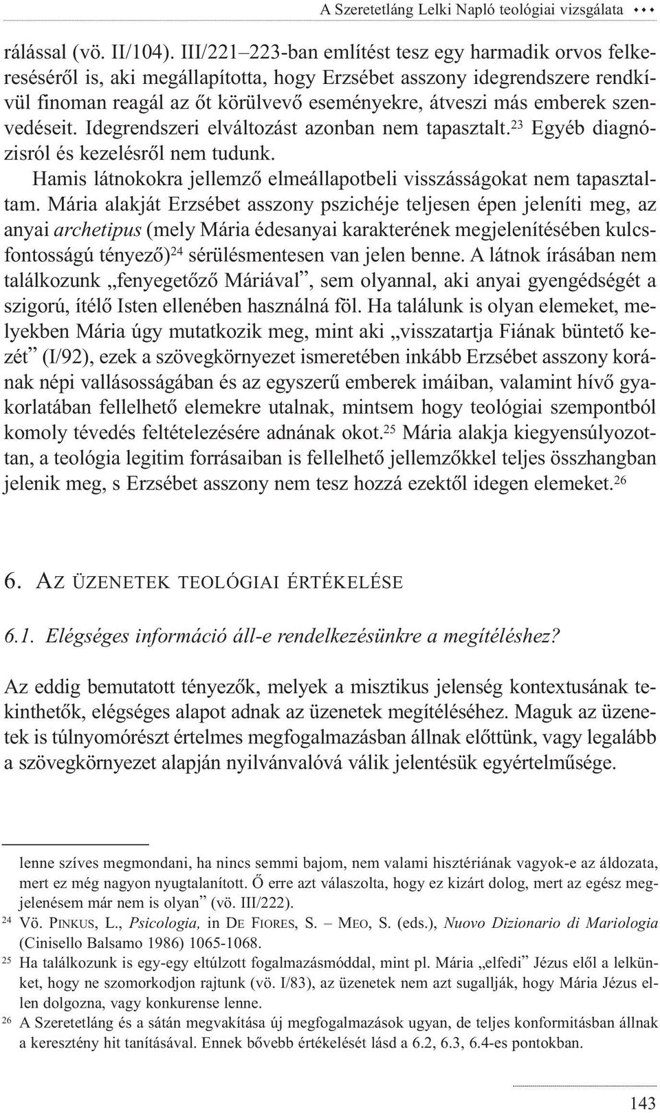 szenvedéseit. Idegrendszeri elváltozást azonban nem tapasztalt. 23 Egyéb diagnózisról és kezelésrõl nem tudunk. Hamis látnokokra jellemzõ elmeállapotbeli visszásságokat nem tapasztaltam.