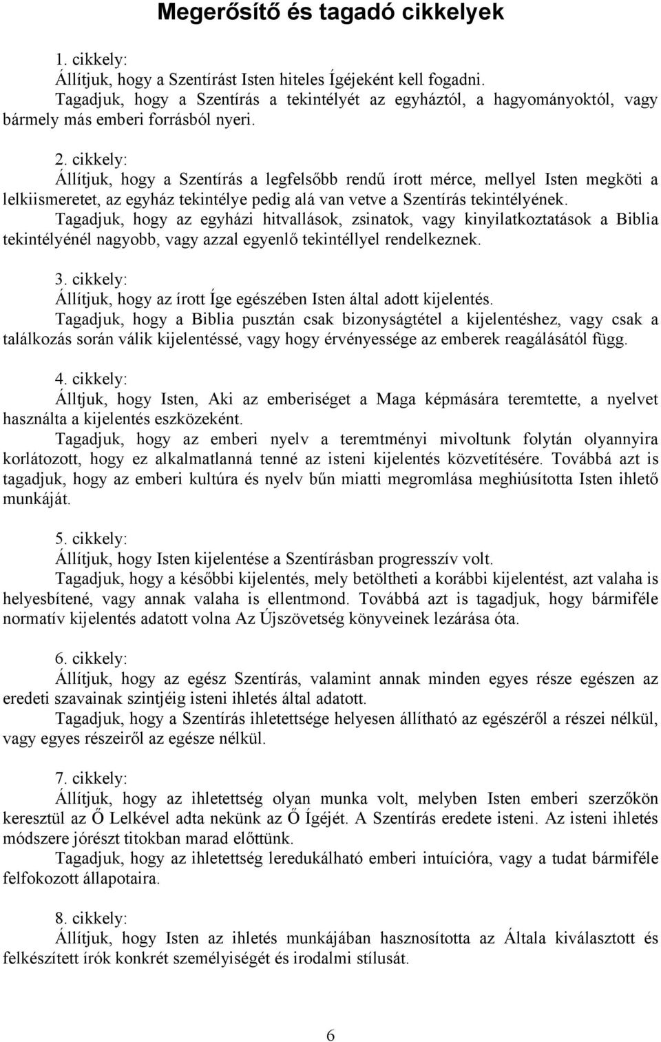 cikkely: Állítjuk, hogy a Szentírás a legfelsőbb rendű írott mérce, mellyel Isten megköti a lelkiismeretet, az egyház tekintélye pedig alá van vetve a Szentírás tekintélyének.