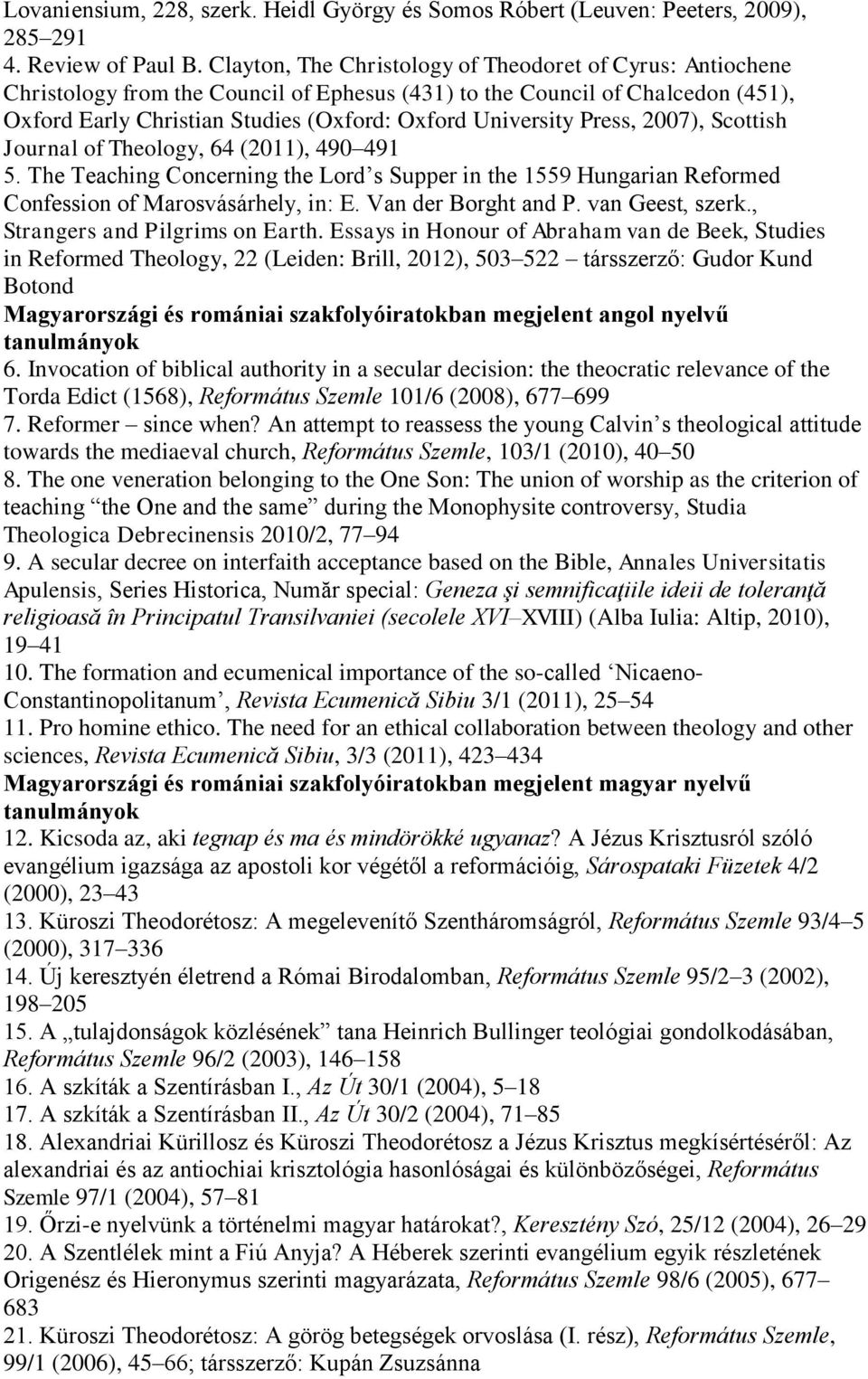 Press, 2007), Scottish Journal of Theology, 64 (2011), 490 491 5. The Teaching Concerning the Lord s Supper in the 1559 Hungarian Reformed Confession of Marosvásárhely, in: E. Van der Borght and P.