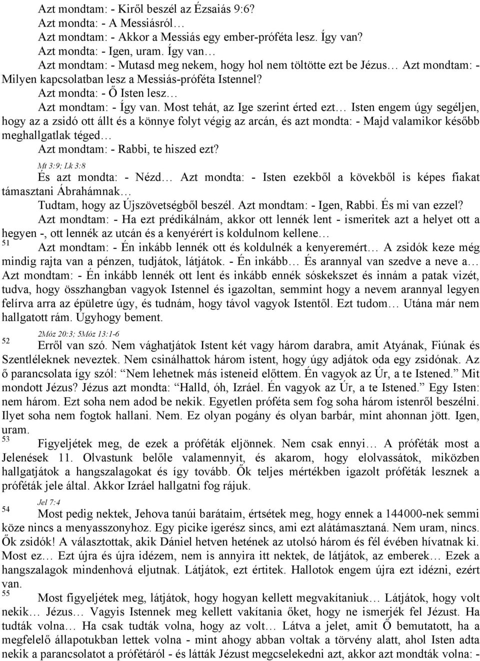 Most tehát, az Ige szerint érted ezt Isten engem úgy segéljen, hogy az a zsidó ott állt és a könnye folyt végig az arcán, és azt mondta: - Majd valamikor később meghallgatlak téged Azt mondtam: -