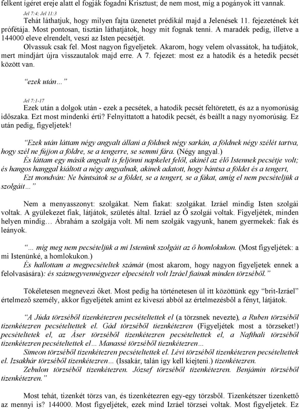 Most nagyon figyeljetek. Akarom, hogy velem olvassátok, ha tudjátok, mert mindjárt újra visszautalok majd erre. A 7. fejezet: most ez a hatodik és a hetedik pecsét között van.