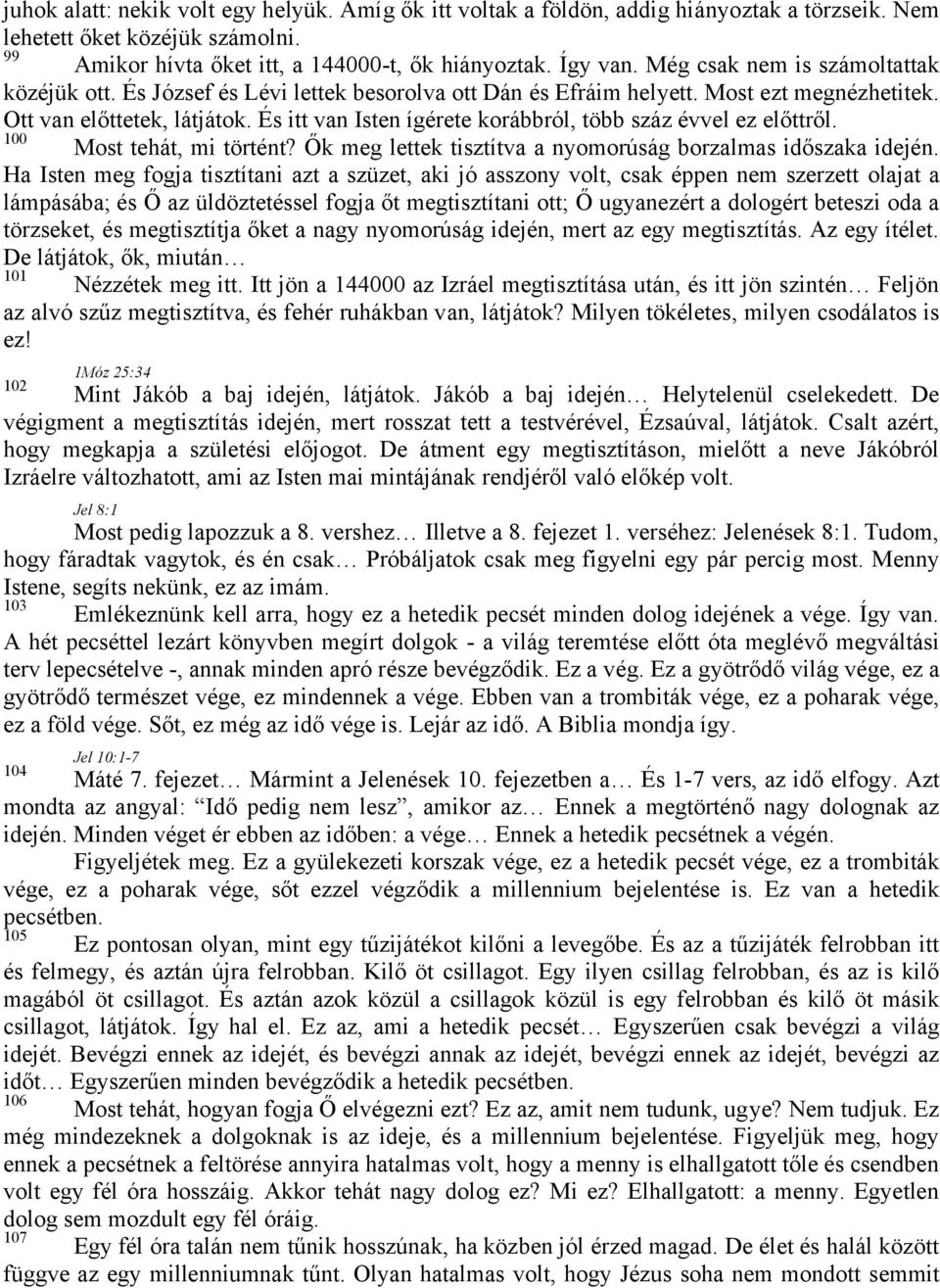 És itt van Isten ígérete korábbról, több száz évvel ez előttről. 100 Most tehát, mi történt? Ők meg lettek tisztítva a nyomorúság borzalmas időszaka idején.