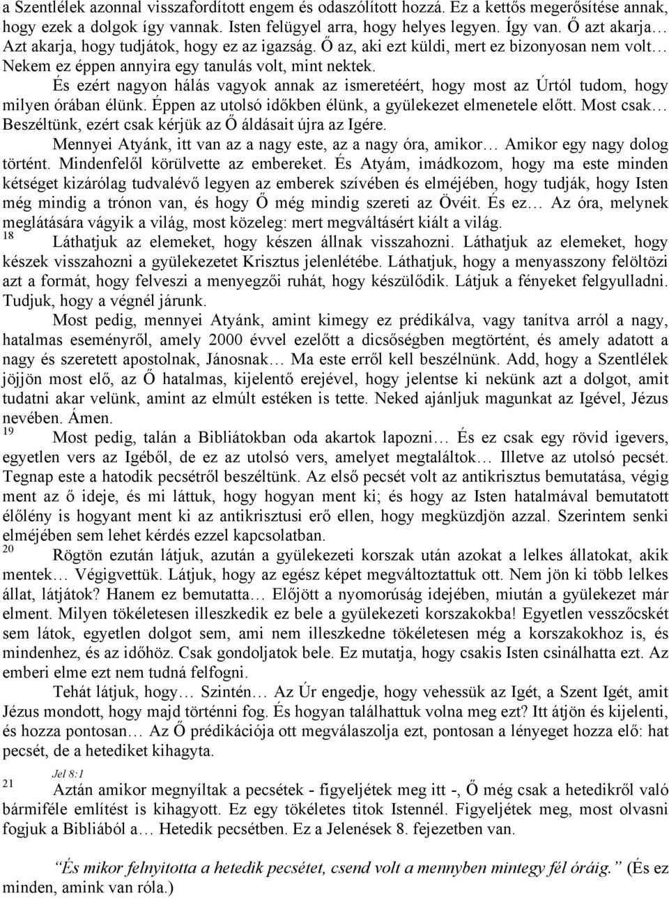 És ezért nagyon hálás vagyok annak az ismeretéért, hogy most az Úrtól tudom, hogy milyen órában élünk. Éppen az utolsó időkben élünk, a gyülekezet elmenetele előtt.