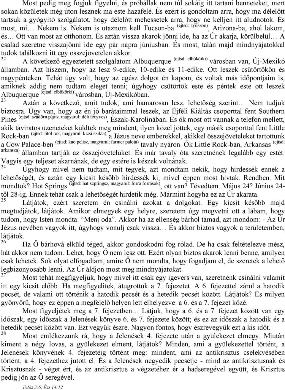 Nekem is utaznom kell Tucson-ba (ejtsd: tyúszon), Arizona-ba, ahol lakom, és Ott van most az otthonom.