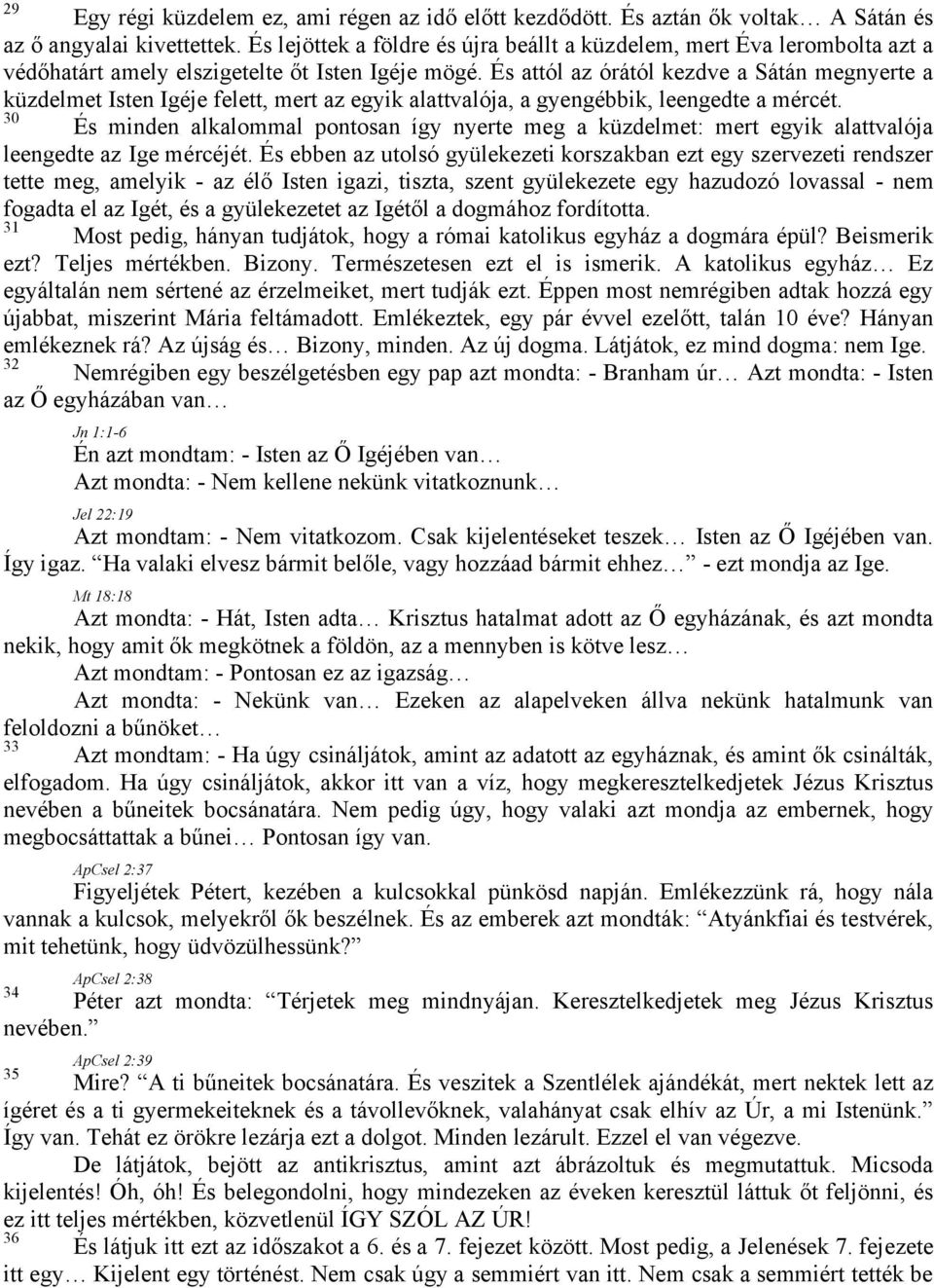 És attól az órától kezdve a Sátán megnyerte a küzdelmet Isten Igéje felett, mert az egyik alattvalója, a gyengébbik, leengedte a mércét.