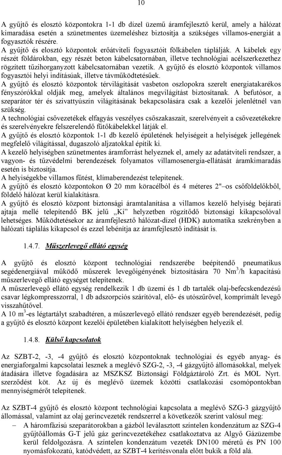 A kábelek egy részét földárokban, egy részét beton kábelcsatornában, illetve technológiai acélszerkezethez rögzített tűzihorganyzott kábelcsatornában vezetik.