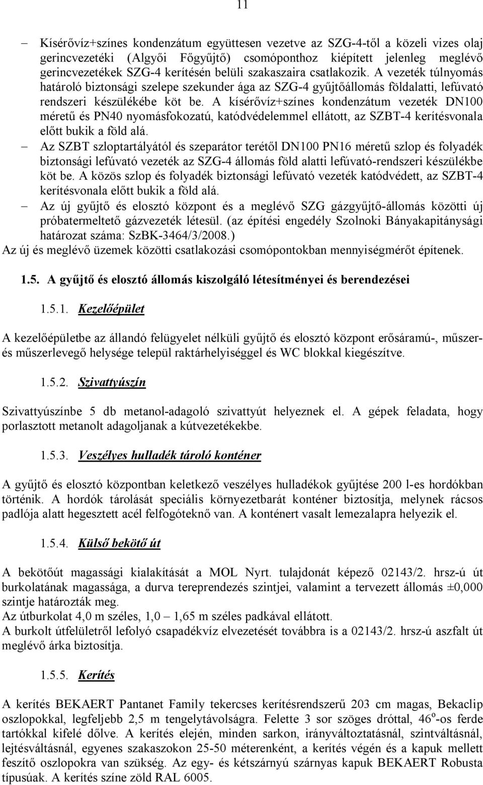 A kísérővíz+színes kondenzátum vezeték DN100 méretű és PN40 nyomásfokozatú, katódvédelemmel ellátott, az SZBT-4 kerítésvonala előtt bukik a föld alá.