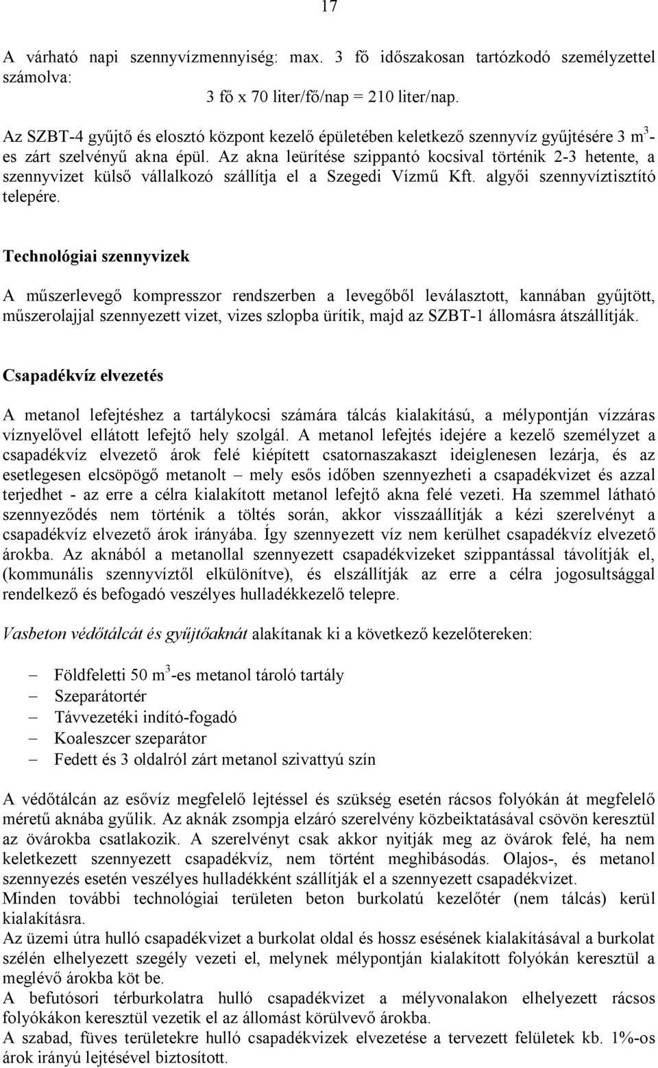 Az akna leürítése szippantó kocsival történik 2-3 hetente, a szennyvizet külső vállalkozó szállítja el a Szegedi Vízmű Kft. algyői szennyvíztisztító telepére.