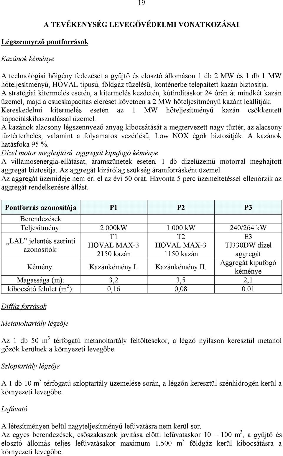 A stratégiai kitermelés esetén, a kitermelés kezdetén, kútindításkor 24 órán át mindkét kazán üzemel, majd a csúcskapacitás elérését követően a 2 MW hőteljesítményű kazánt leállítják.