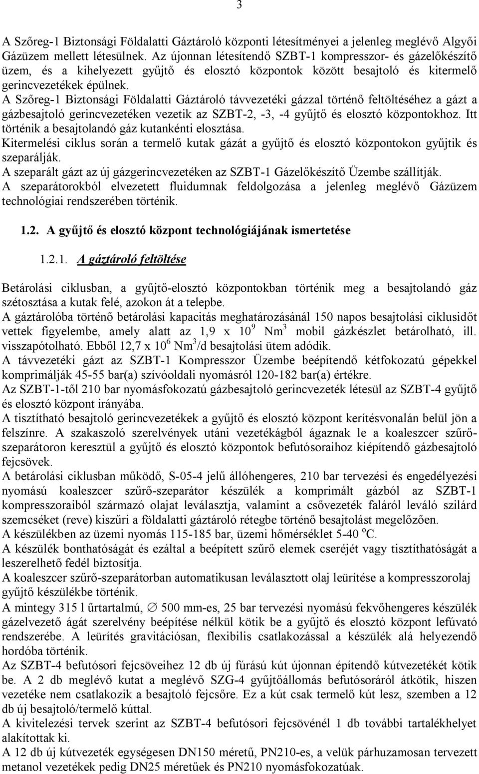 A Szőreg-1 Biztonsági Földalatti Gáztároló távvezetéki gázzal történő feltöltéséhez a gázt a gázbesajtoló gerincvezetéken vezetik az SZBT-2, -3, -4 gyűjtő és elosztó központokhoz.