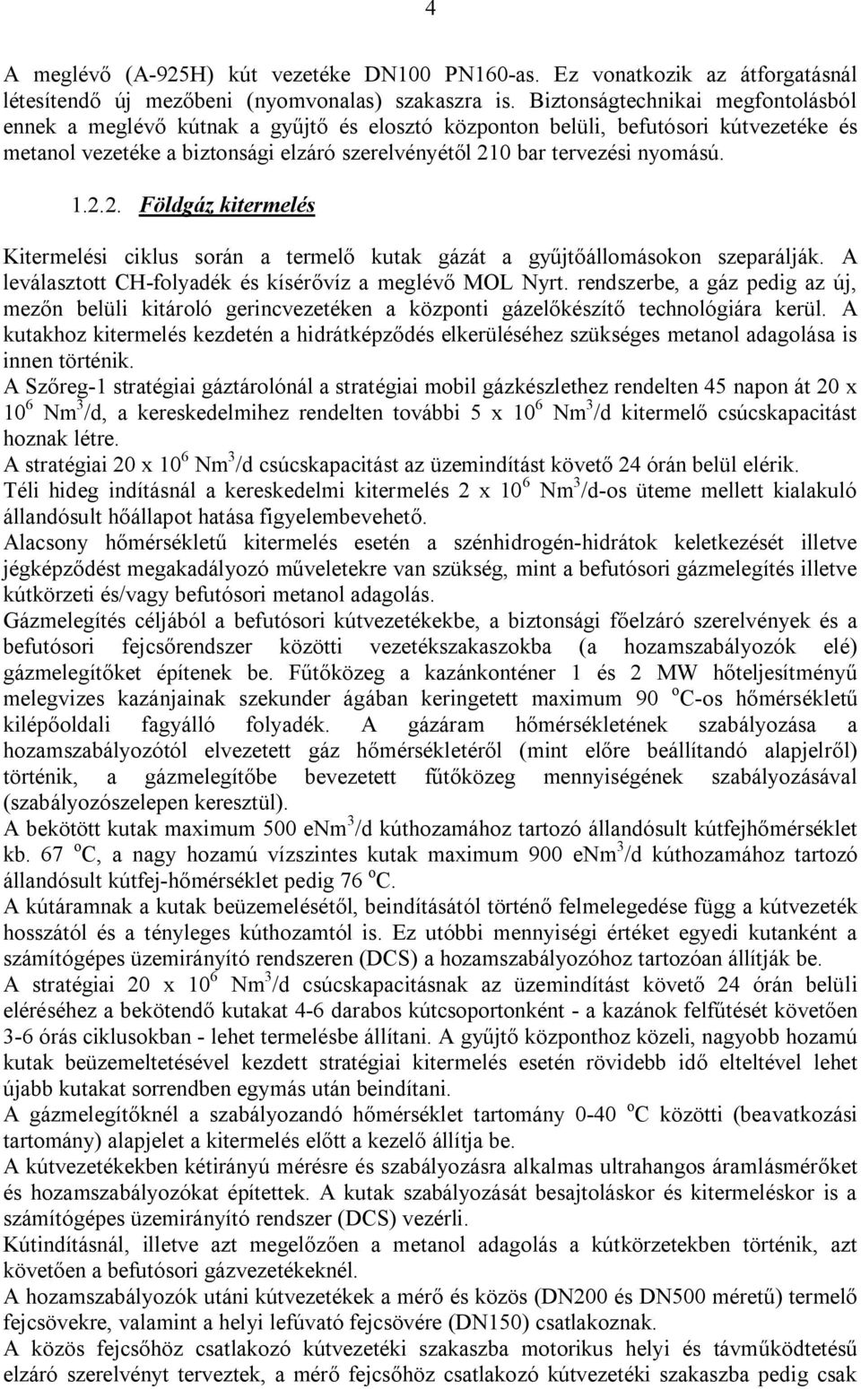 1.2.2. Földgáz kitermelés Kitermelési ciklus során a termelő kutak gázát a gyűjtőállomásokon szeparálják. A leválasztott CH-folyadék és kísérővíz a meglévő MOL Nyrt.