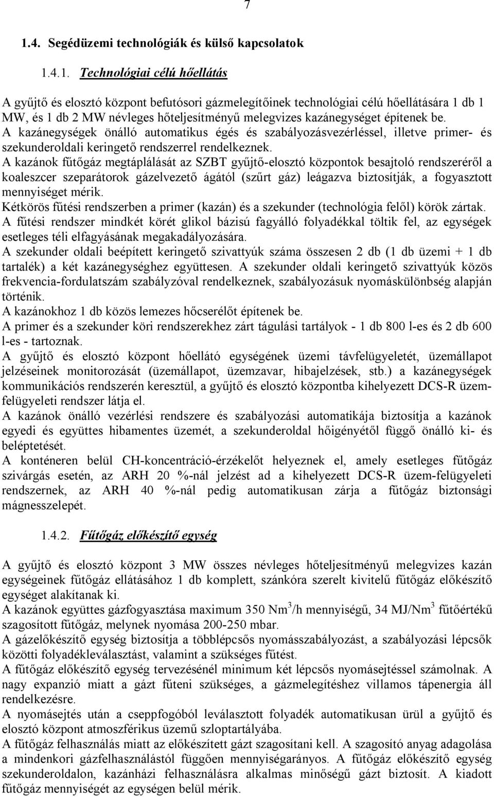 A kazánok fűtőgáz megtáplálását az SZBT gyűjtő-elosztó központok besajtoló rendszeréről a koaleszcer szeparátorok gázelvezető ágától (szűrt gáz) leágazva biztosítják, a fogyasztott mennyiséget mérik.