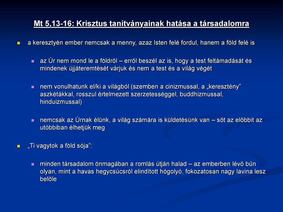 aszkétákkal, rosszul értelmezett szerzetességgel, buddhizmussal, hinduizmussal) nemcsak az Úrnak élünk, a világ számára is küldetésünk van sőt az előbbit az utóbbiban élhetjük