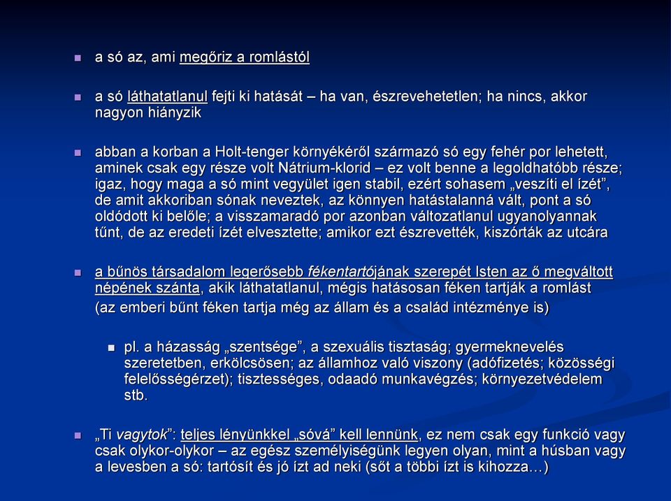 neveztek, az könnyen hatástalanná vált, pont a só oldódott ki belőle; a visszamaradó por azonban változatlanul ugyanolyannak tűnt, de az eredeti ízét elvesztette; amikor ezt észrevették, kiszórták az