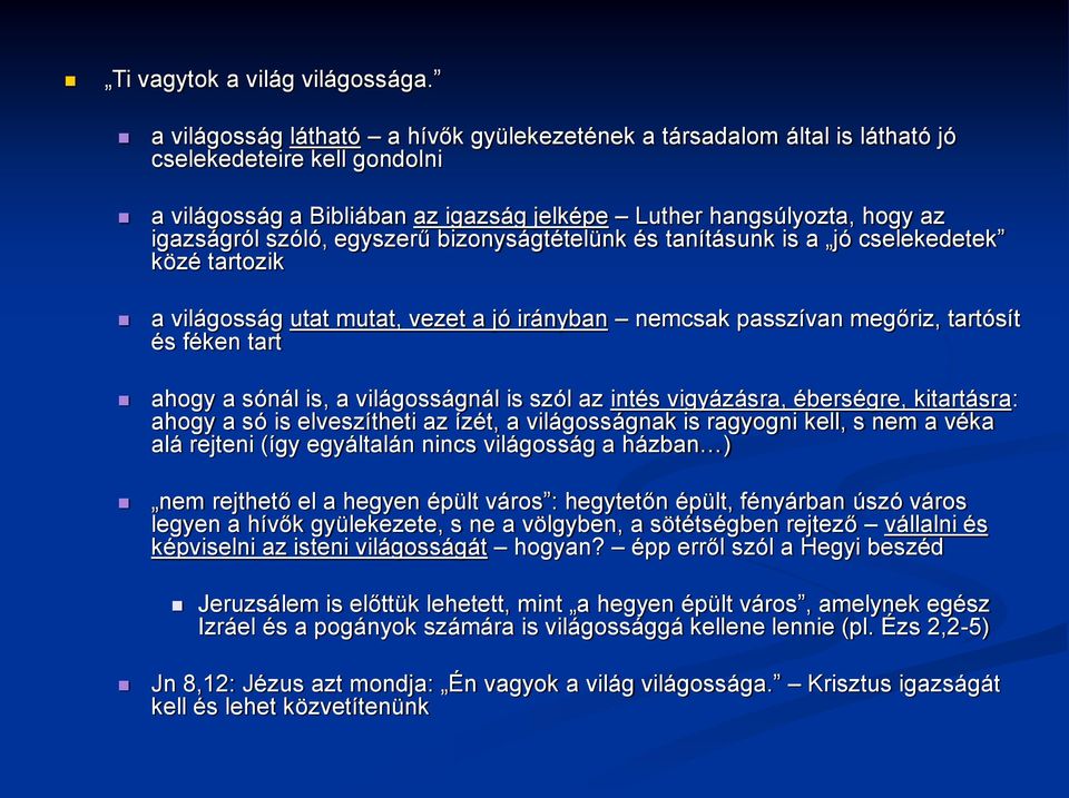 egyszerű bizonyságtételünk és tanításunk is a jó cselekedetek közé tartozik a világosság utat mutat, vezet a jó irányban nemcsak passzívan megőriz, tartósít és féken tart ahogy a sónál is, a