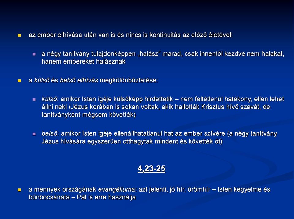 sokan voltak, akik hallották Krisztus hívő szavát, de tanítványként mégsem követték) belső: amikor Isten igéje ellenállhatatlanul hat az ember szívére (a négy tanítvány