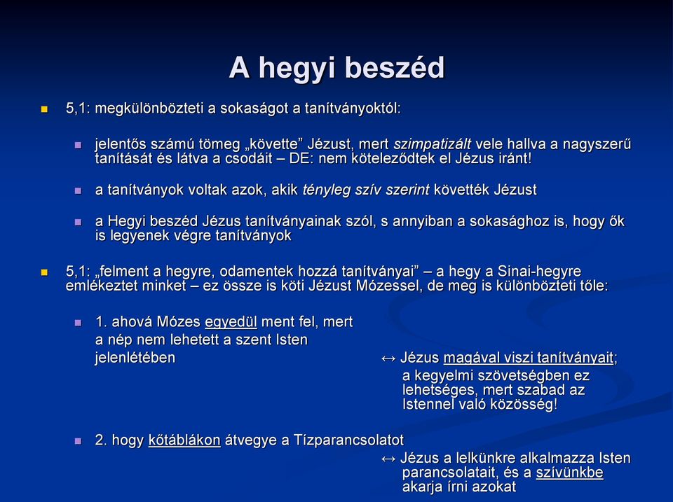 a tanítványok voltak azok, akik tényleg szív szerint követték Jézust a Hegyi beszéd Jézus tanítványainak szól, s annyiban a sokasághoz is, hogy ők is legyenek végre tanítványok 5,1: felment a hegyre,