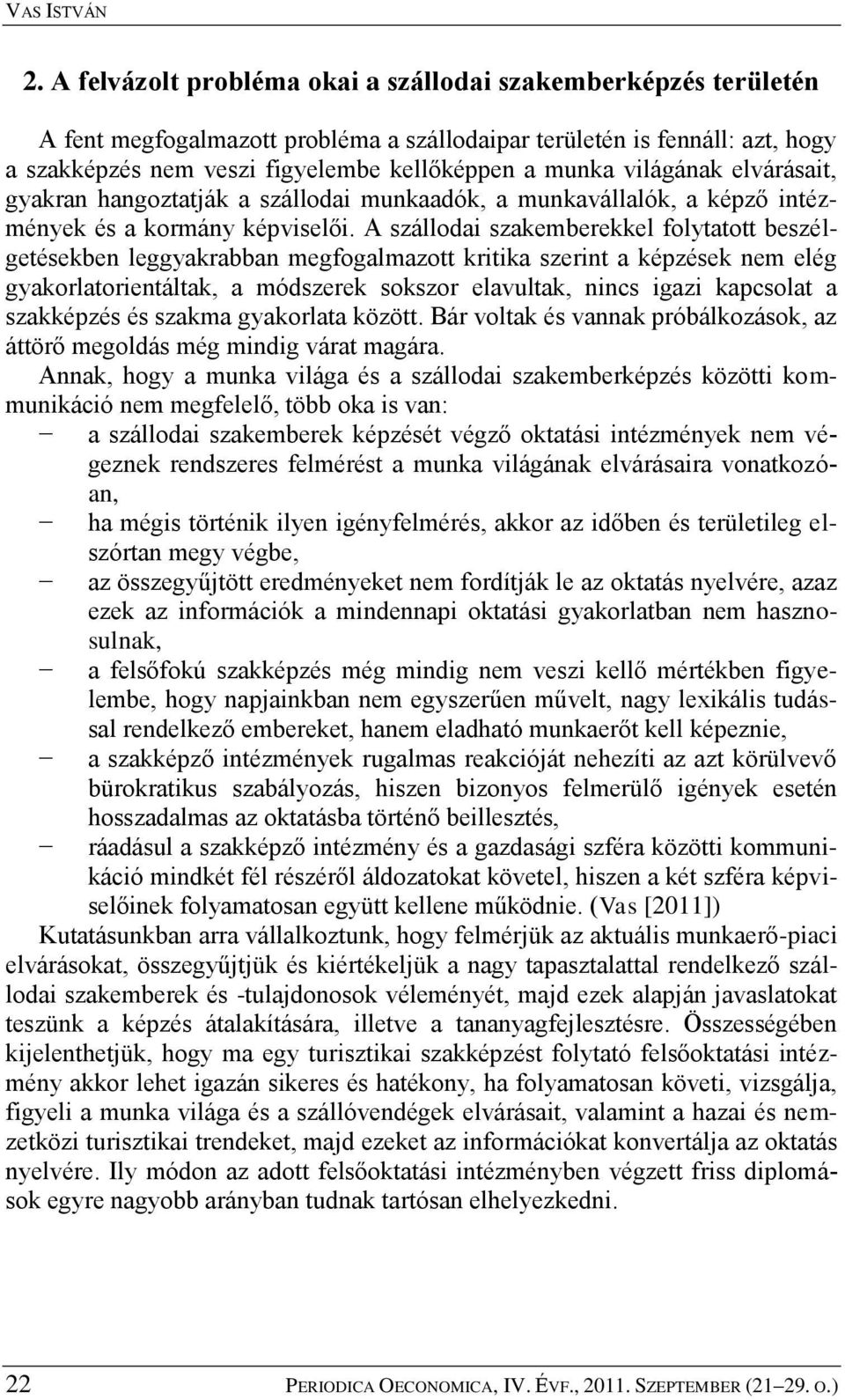 világának elvárásait, gyakran hangoztatják a szállodai munkaadók, a munkavállalók, a képző intézmények és a kormány képviselői.