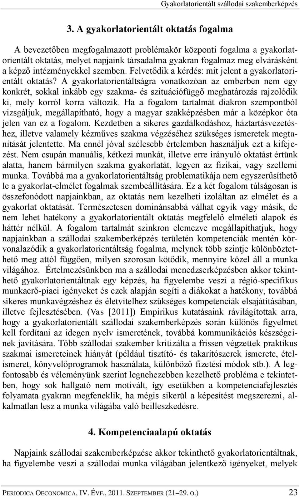 intézményekkel szemben. Felvetődik a kérdés: mit jelent a gyakorlatorientált oktatás?