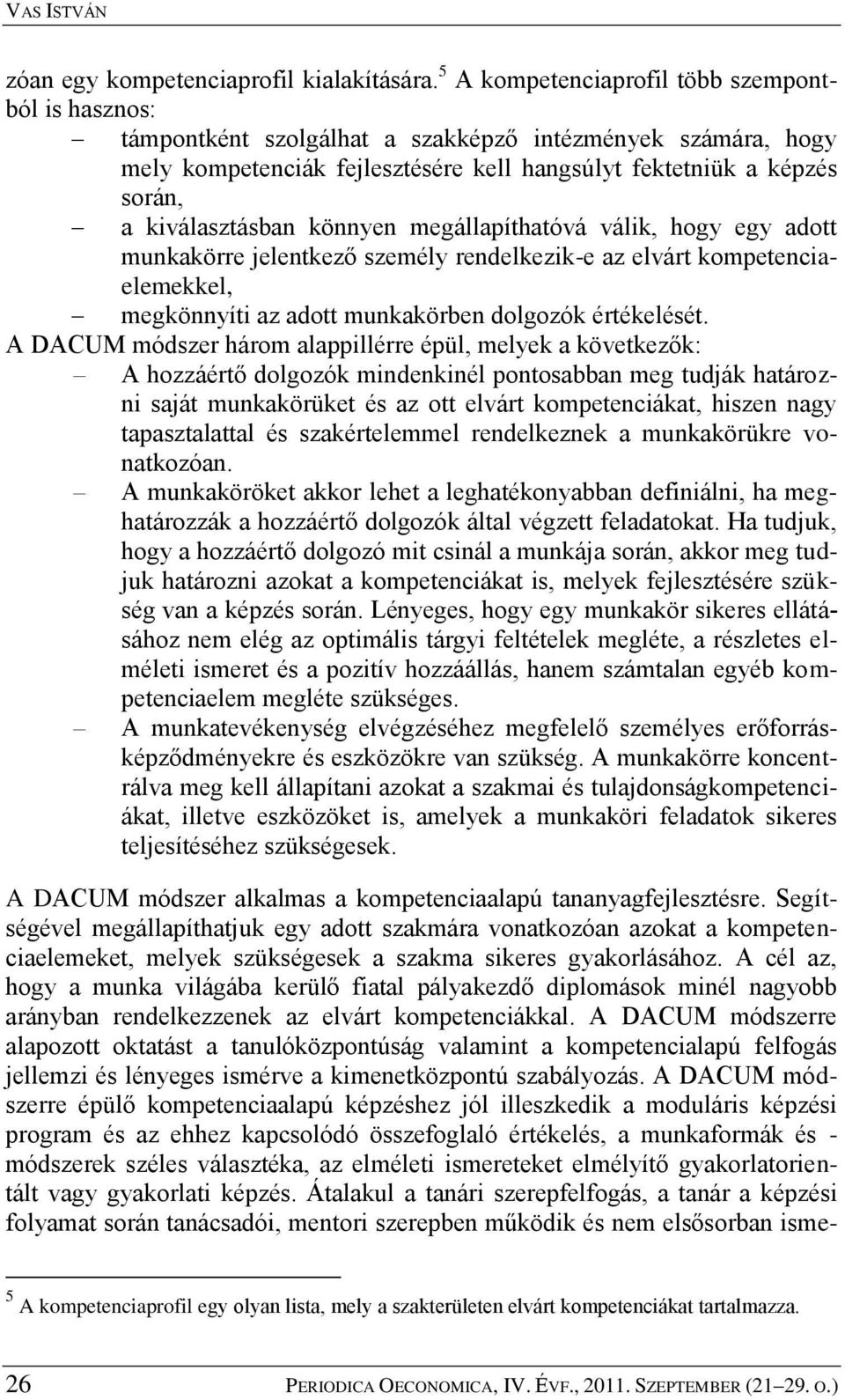 kiválasztásban könnyen megállapíthatóvá válik, hogy egy adott munkakörre jelentkező személy rendelkezik-e az elvárt kompetenciaelemekkel, megkönnyíti az adott munkakörben dolgozók értékelését.