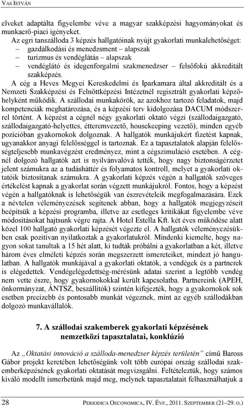 akkreditált szakképzés. A cég a Heves Megyei Kereskedelmi és Iparkamara által akkreditált és a Nemzeti Szakképzési és Felnőttképzési Intézetnél regisztrált gyakorlati képzőhelyként működik.