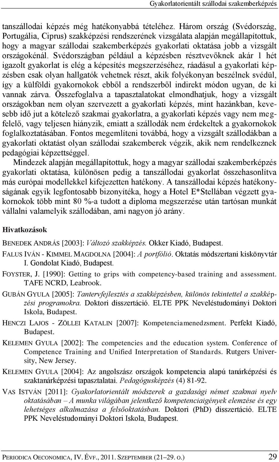 Svédországban például a képzésben résztvevőknek akár 1 hét igazolt gyakorlat is elég a képesítés megszerzéséhez, ráadásul a gyakorlati képzésben csak olyan hallgatók vehetnek részt, akik folyékonyan