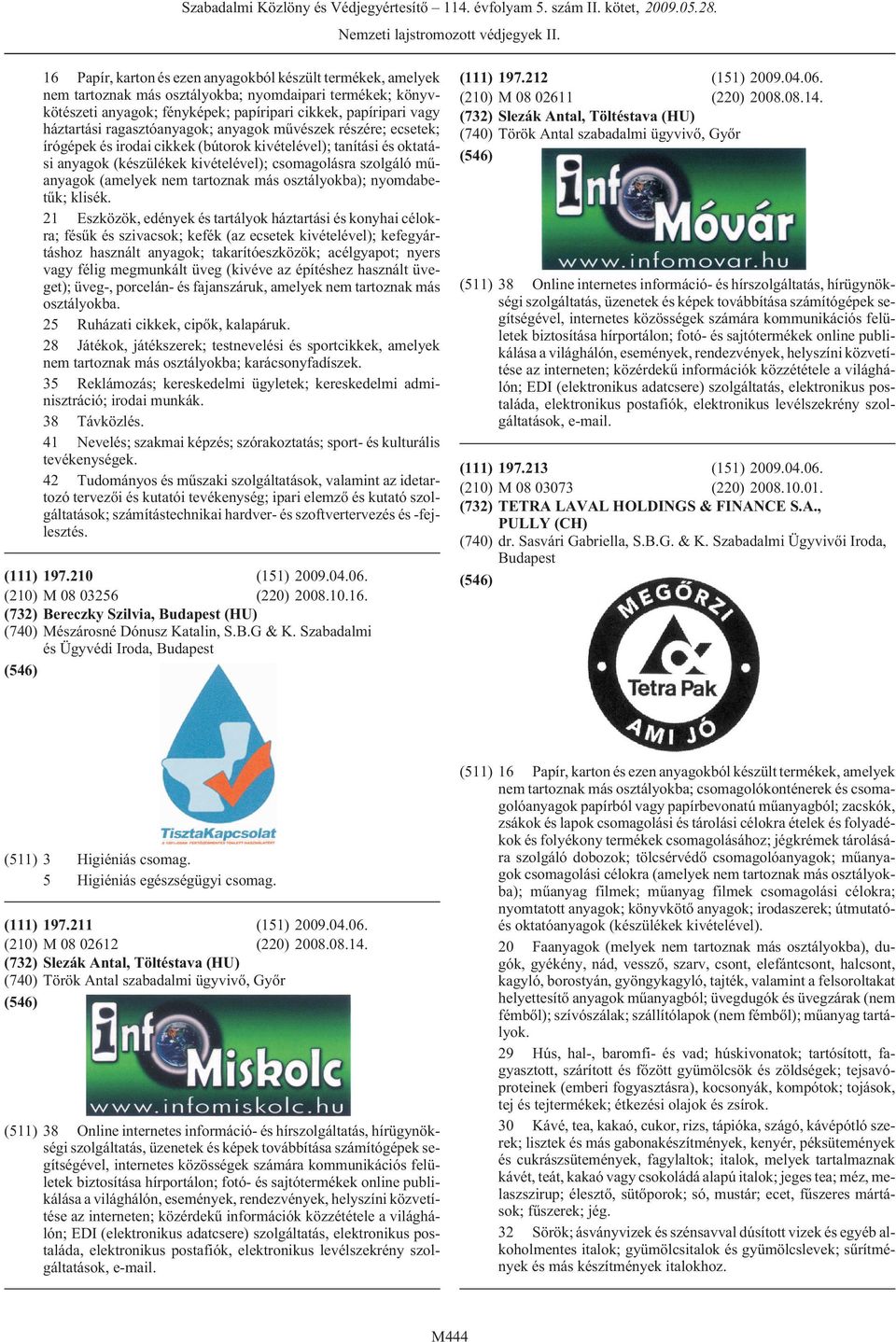 ragasztóanyagok; anyagok mûvészek részére; ecsetek; írógépek és irodai cikkek (bútorok kivételével); tanítási és oktatási anyagok (készülékek kivételével); csomagolásra szolgáló mûanyagok (amelyek