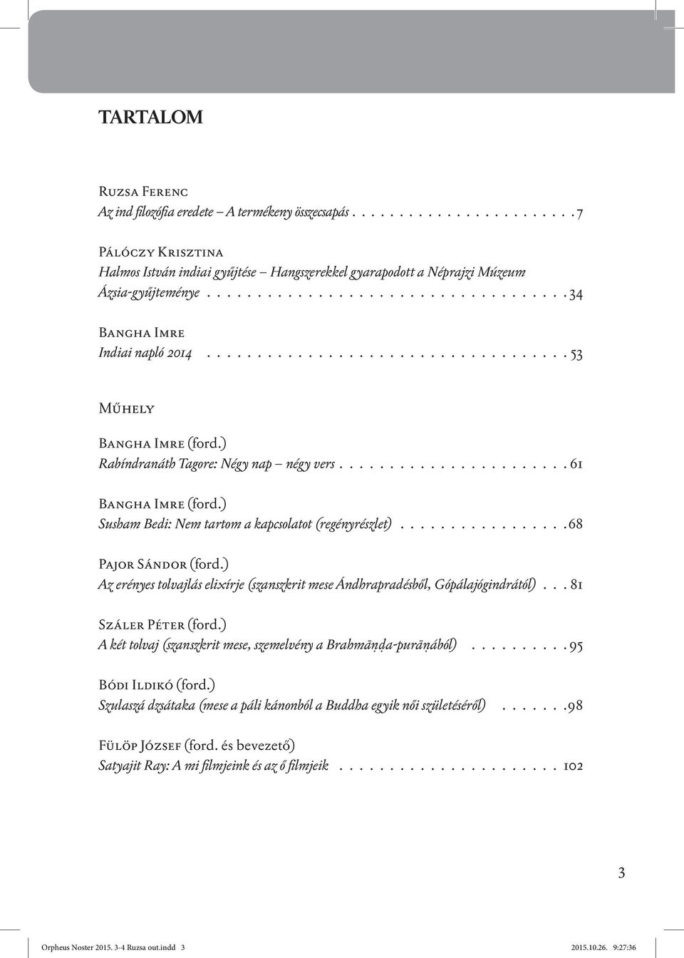 ) Susham Bedi: Nem tartom a kapcsolatot (regényrészlet)................ 68 Pajor Sándor (ford.) Az erényes tolvajlás elixírje (szanszkrit mese Ándhrapradésből, Gópálajógindrától).