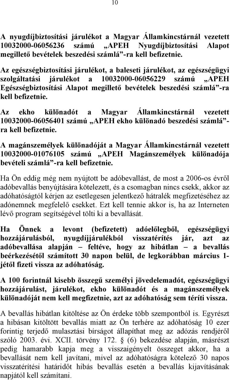 befizetnie. Az ekho különadót a Magyar Államkincstárnál vezetett 10032000-06056401 számú APEH ekho különadó beszedési számlá - ra kell befizetnie.