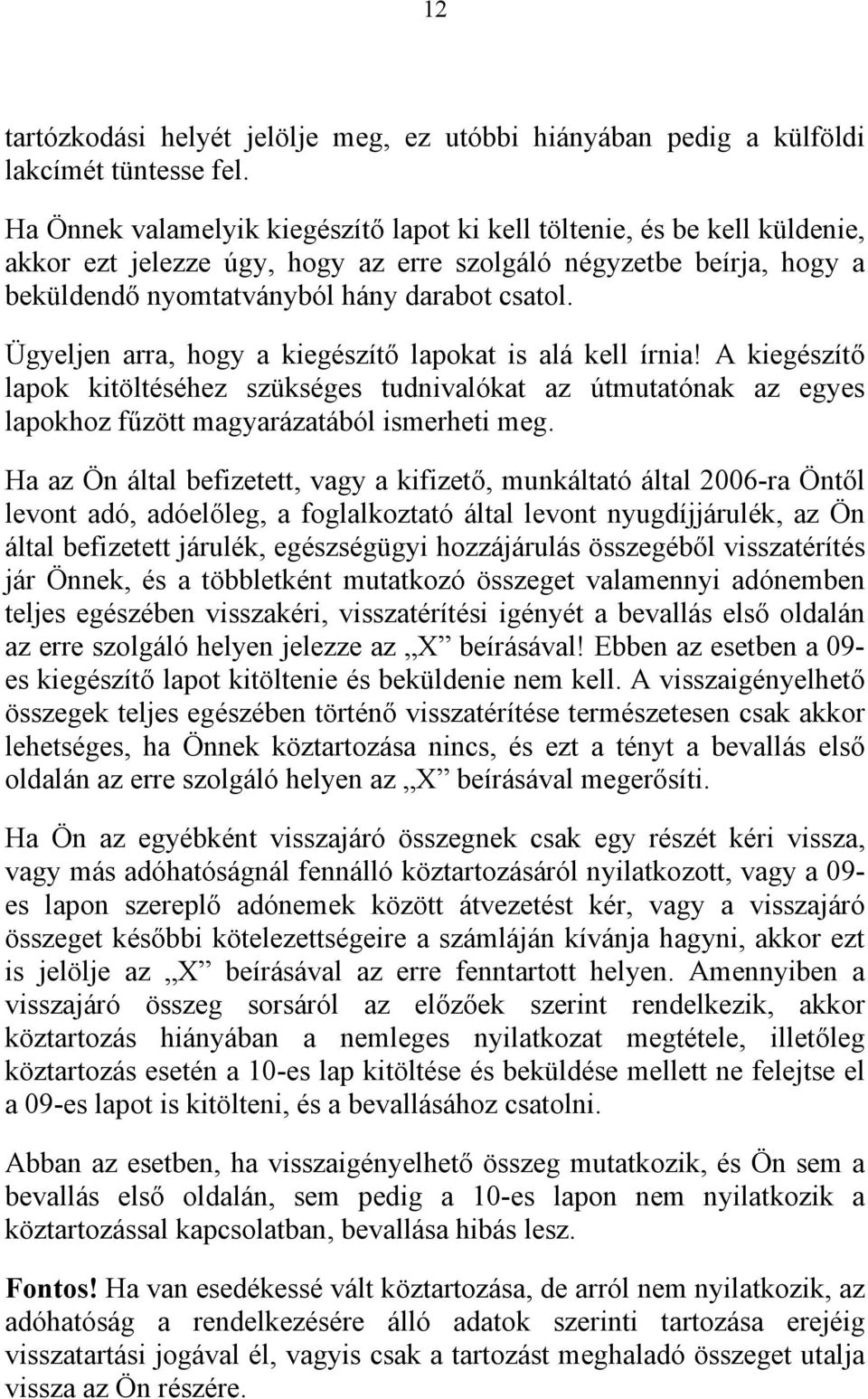 Ügyeljen arra, hogy a kiegészítő lapokat is alá kell írnia! A kiegészítő lapok kitöltéséhez szükséges tudnivalókat az útmutatónak az egyes lapokhoz fűzött magyarázatából ismerheti meg.