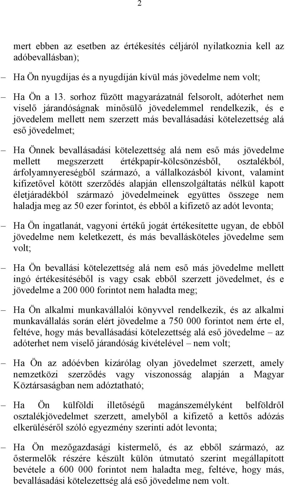 Önnek bevallásadási kötelezettség alá nem eső más jövedelme mellett megszerzett értékpapír-kölcsönzésből, osztalékból, árfolyamnyereségből származó, a vállalkozásból kivont, valamint kifizetővel