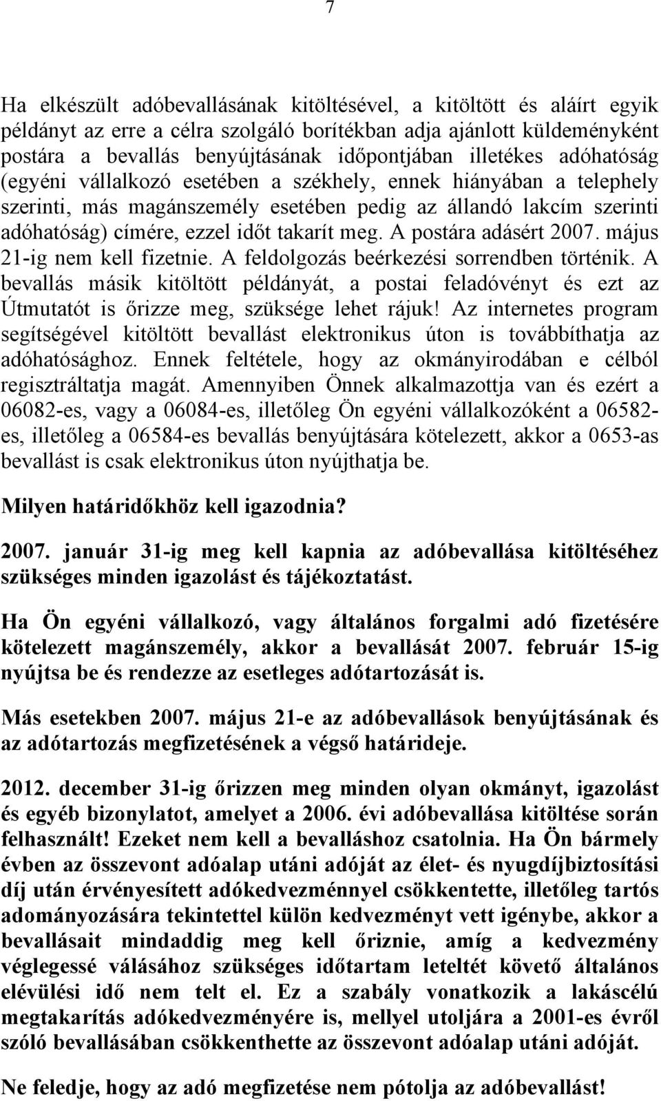 meg. A postára adásért 2007. május 21-ig nem kell fizetnie. A feldolgozás beérkezési sorrendben történik.