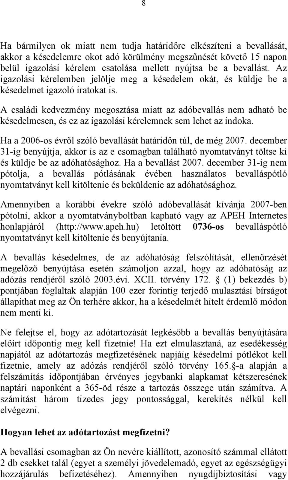 A családi kedvezmény megosztása miatt az adóbevallás nem adható be késedelmesen, és ez az igazolási kérelemnek sem lehet az indoka. Ha a 2006-os évről szóló bevallását határidőn túl, de még 2007.