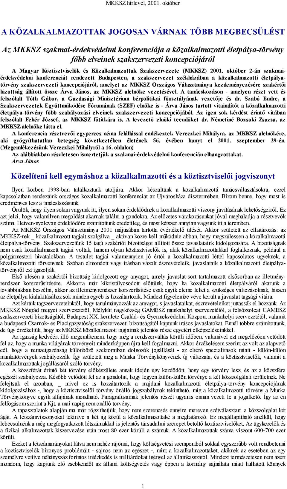 október 2-án szakmaiérdekvédelmi konferenciát rendezett Budapesten, a szakszervezet székházában a közalkalmazotti életpályatörvény szakszervezeti koncepciójáról, amelyet az MKKSZ Országos