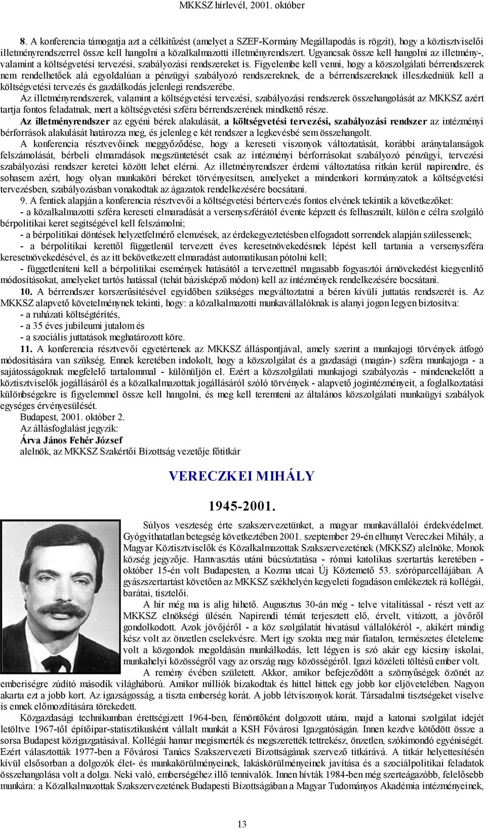 Figyelembe kell venni, hogy a közszolgálati bérrendszerek nem rendelhetőek alá egyoldalúan a pénzügyi szabályozó rendszereknek, de a bérrendszereknek illeszkedniük kell a költségvetési tervezés és