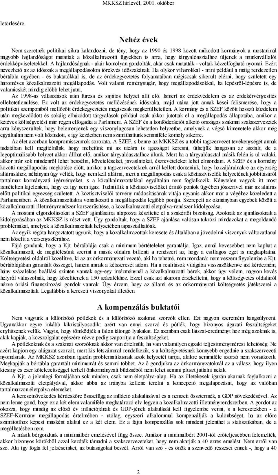 tárgyalóasztalhoz üljenek a munkavállalói érdekképviseletekkel. A hajlandóságnak - akár komolyan gondolták, akár csak mutatták - voltak kézzelfogható nyomai.